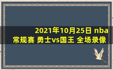 2021年10月25日 nba常规赛 勇士vs国王 全场录像回放